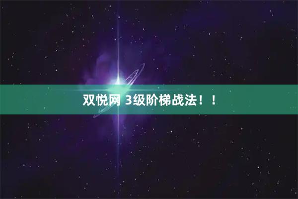 双悦网 3级阶梯战法！！